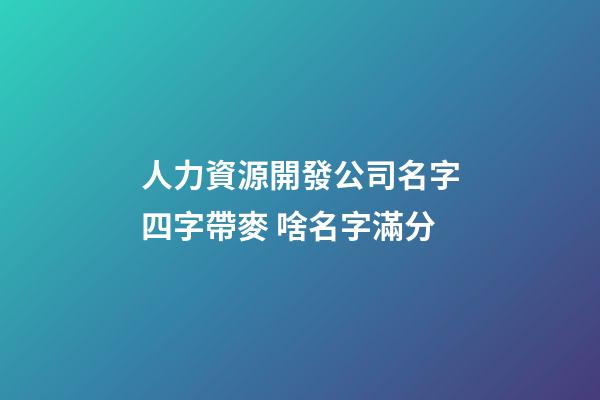 人力資源開發公司名字四字帶麥 啥名字滿分-第1張-公司起名-玄機派